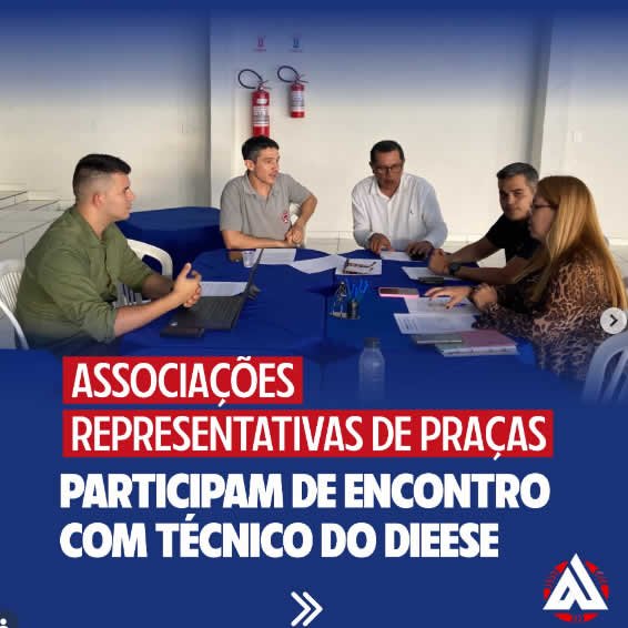 ASSOCIAÇÕES REPRESENTATIVAS DE PRAÇAS PARTICIPAM DE ENCONTRO COM TÉCNICO DO DIEESE